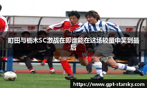 町田与枥木SC激战在即谁能在这场较量中笑到最后